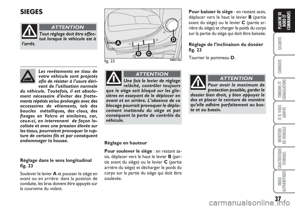 FIAT DUCATO 2008 Notice dentretien (in French) 37
SECURITE
CONDUITE
TEMOINS ETSIGNALISATIONS
IS’IL VOUS
ARRIVE
ENTRETIEN
DU VEHICULE
CARACTERISTIQUES
TECHNIQUES
INDEX
ALPHABETIQUE
PLANCHE DE
BORD ET
COMMANDES
Les revêtements en tissu de
votre FIAT DUCATO 2008 Notice dentretien (in French) 37
SECURITE
CONDUITE
TEMOINS ETSIGNALISATIONS
IS’IL VOUS
ARRIVE
ENTRETIEN
DU VEHICULE
CARACTERISTIQUES
TECHNIQUES
INDEX
ALPHABETIQUE
PLANCHE DE
BORD ET
COMMANDES
Les revêtements en tissu de
votre