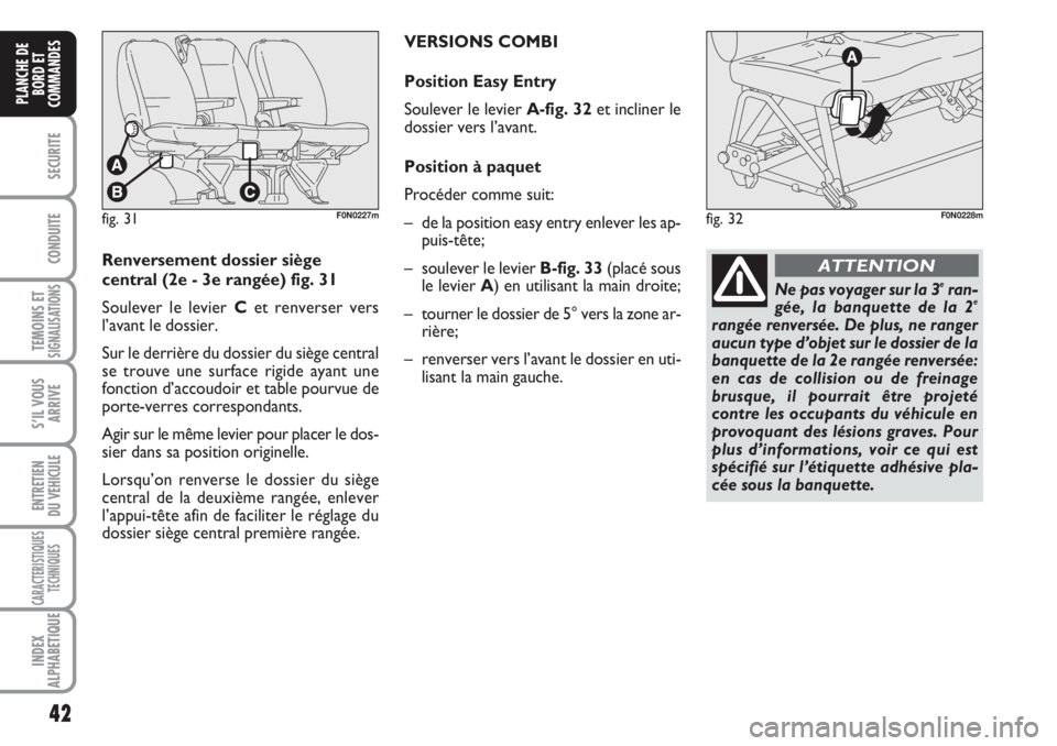 FIAT DUCATO 2008 Notice dentretien (in French) 42
SECURITE
CONDUITE
TEMOINS ETSIGNALISATIONS
S’IL VOUS
ARRIVE
ENTRETIEN
DU VEHICULE
CARACTERISTIQUES
TECHNIQUES
INDEX
ALPHABETIQUE
PLANCHE DE
BORD ET
COMMANDES
Renversement dossier siège
central FIAT DUCATO 2008 Notice dentretien (in French) 42
SECURITE
CONDUITE
TEMOINS ETSIGNALISATIONS
S’IL VOUS
ARRIVE
ENTRETIEN
DU VEHICULE
CARACTERISTIQUES
TECHNIQUES
INDEX
ALPHABETIQUE
PLANCHE DE
BORD ET
COMMANDES
Renversement dossier siège
central