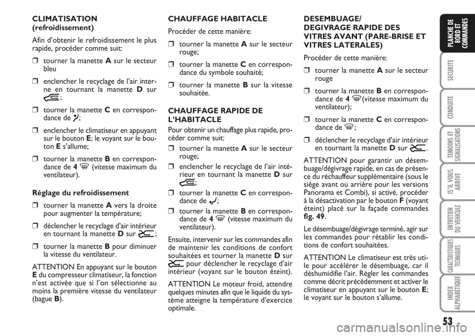 FIAT DUCATO 2008 Notice dentretien (in French) 53
SECURITE
CONDUITE
TEMOINS ETSIGNALISATIONS
IS’IL VOUS
ARRIVE
ENTRETIEN
DU VEHICULE
CARACTERISTIQUES
TECHNIQUES
INDEX
ALPHABETIQUE
PLANCHE DE
BORD ET
COMMANDES
CLIMATISATION
(refroidissement)
Afi FIAT DUCATO 2008 Notice dentretien (in French) 53
SECURITE
CONDUITE
TEMOINS ETSIGNALISATIONS
IS’IL VOUS
ARRIVE
ENTRETIEN
DU VEHICULE
CARACTERISTIQUES
TECHNIQUES
INDEX
ALPHABETIQUE
PLANCHE DE
BORD ET
COMMANDES
CLIMATISATION
(refroidissement)
Afi