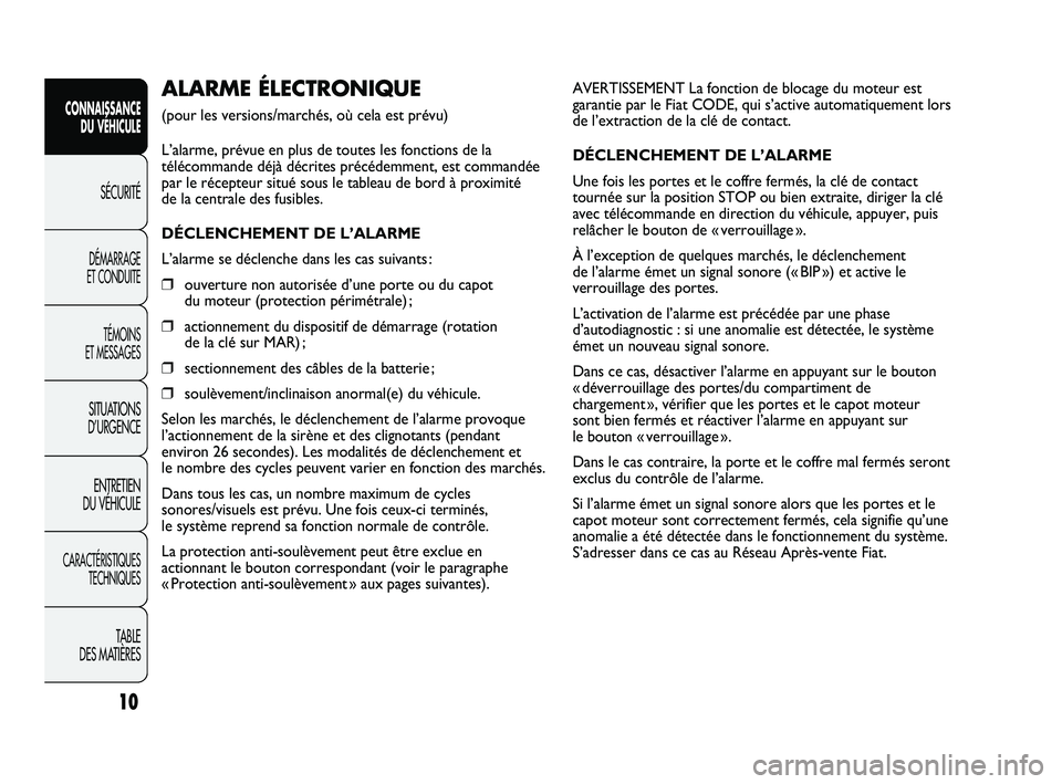 FIAT DUCATO 2009 Notice dentretien (in French) AVERTISSEMENT La fonction de blocage du moteur est
garantie par le Fiat CODE, qui s’active automatiquement lors
de l’extraction de la clé de contact.
DÉCLENCHEMENT DE L’ALARME
Une fois les por FIAT DUCATO 2009 Notice dentretien (in French) AVERTISSEMENT La fonction de blocage du moteur est
garantie par le Fiat CODE, qui s’active automatiquement lors
de l’extraction de la clé de contact.
DÉCLENCHEMENT DE L’ALARME
Une fois les por