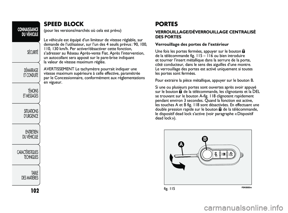 FIAT DUCATO 2009 Notice dentretien (in French) F0N0800mfig. 115102
SICUREZZA
AVVIAMENTO
E GUIDA
SPIE E
MESSAGGI
IN EMERGENZA
MANUTENZIONE
E CURA
DATI TECNICI
INDICE
PORTES
VERROUILLAGE/DÉVERROUILLAGE CENTRALISÉ
DES PORTES
Verrouillage des portes FIAT DUCATO 2009 Notice dentretien (in French) F0N0800mfig. 115102
SICUREZZA
AVVIAMENTO
E GUIDA
SPIE E
MESSAGGI
IN EMERGENZA
MANUTENZIONE
E CURA
DATI TECNICI
INDICE
PORTES
VERROUILLAGE/DÉVERROUILLAGE CENTRALISÉ
DES PORTES
Verrouillage des portes