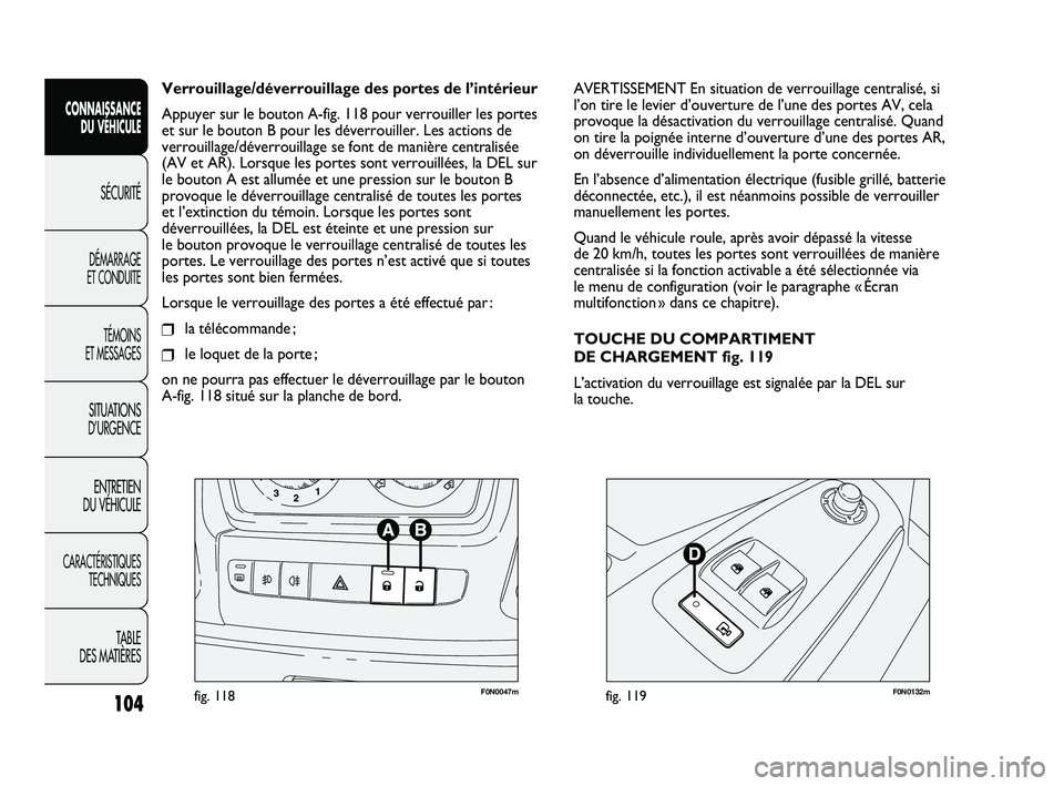 FIAT DUCATO 2009 Notice dentretien (in French) 104
SICUREZZA
AVVIAMENTO
E GUIDA
SPIE E
MESSAGGI
IN EMERGENZA
MANUTENZIONE
E CURA
DATI TECNICI
INDICE
F0N0047mfig. 118F0N0132mfig. 119
AVERTISSEMENT En situation de verrouillage centralisé, si
l’on FIAT DUCATO 2009 Notice dentretien (in French) 104
SICUREZZA
AVVIAMENTO
E GUIDA
SPIE E
MESSAGGI
IN EMERGENZA
MANUTENZIONE
E CURA
DATI TECNICI
INDICE
F0N0047mfig. 118F0N0132mfig. 119
AVERTISSEMENT En situation de verrouillage centralisé, si
l’on