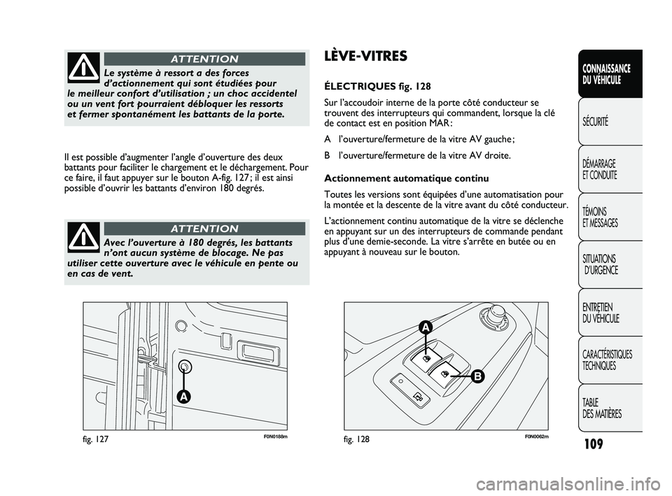 FIAT DUCATO 2009 Notice dentretien (in French) 109
SICUREZZA
AVVIAMENTO
E GUIDA
SPIE E
MESSAGGI
IN EMERGENZA
MANUTENZIONE
E CURA
DATI TECNICI
INDICE
F0N0188mfig. 127F0N0062mfig. 128
LÈVE-VITRES
ÉLECTRIQUES fig. 128
Sur l’accoudoir interne de l FIAT DUCATO 2009 Notice dentretien (in French) 109
SICUREZZA
AVVIAMENTO
E GUIDA
SPIE E
MESSAGGI
IN EMERGENZA
MANUTENZIONE
E CURA
DATI TECNICI
INDICE
F0N0188mfig. 127F0N0062mfig. 128
LÈVE-VITRES
ÉLECTRIQUES fig. 128
Sur l’accoudoir interne de l