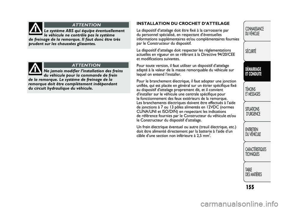 FIAT DUCATO 2009 Notice dentretien (in French) 155
INSTALLATION DU CROCHET D’ATTELAGE
Le dispositif d’attelage doit être fixé à la carrosserie par
du personnel spécialisé, en respectant d’éventuelles
informations supplémentaires et/o FIAT DUCATO 2009 Notice dentretien (in French) 155
INSTALLATION DU CROCHET D’ATTELAGE
Le dispositif d’attelage doit être fixé à la carrosserie par
du personnel spécialisé, en respectant d’éventuelles
informations supplémentaires et/o