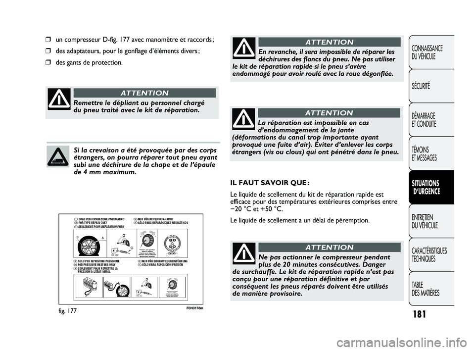 FIAT DUCATO 2009 Notice dentretien (in French) 181
F0N0178mfig. 177
❒un compresseur D-fig. 177 avec manomètre et raccords ;
❒des adaptateurs, pour le gonflage d’éléments divers ;
❒des gants de protection.
CONNAISSANCE
DU VÉHICULE
SÉCU FIAT DUCATO 2009 Notice dentretien (in French) 181
F0N0178mfig. 177
❒un compresseur D-fig. 177 avec manomètre et raccords ;
❒des adaptateurs, pour le gonflage d’éléments divers ;
❒des gants de protection.
CONNAISSANCE
DU VÉHICULE
SÉCU
