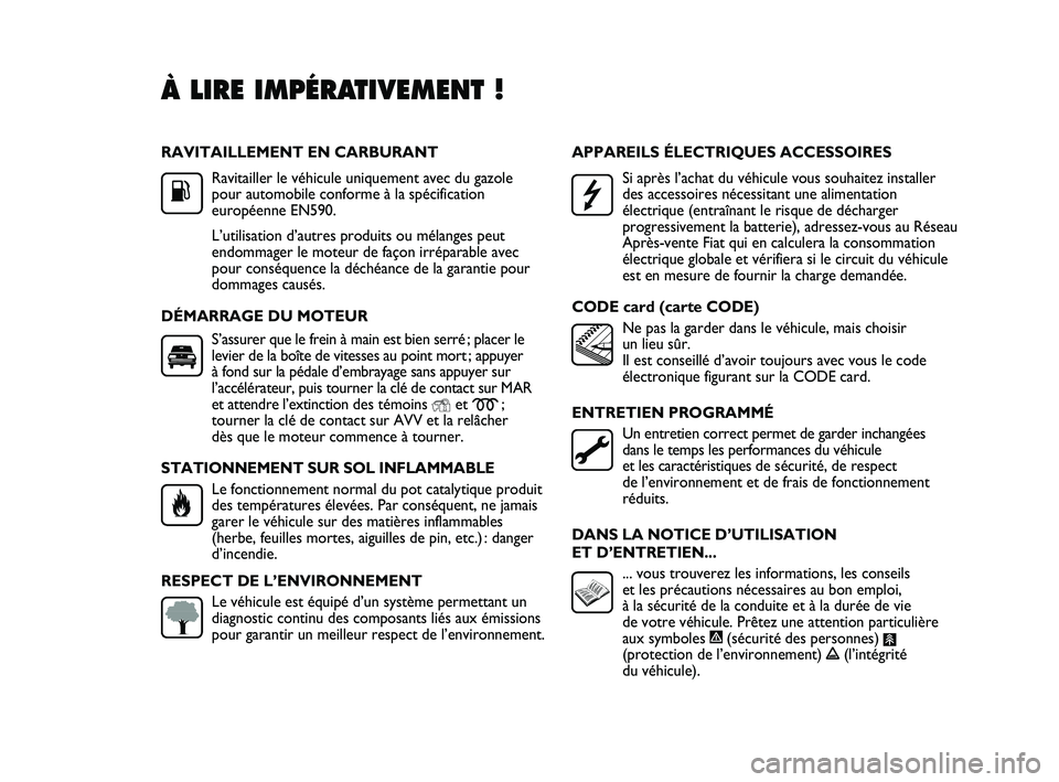 FIAT DUCATO 2009 Notice dentretien (in French) RAVITAILLEMENT EN CARBURANT
Ravitailler le véhicule uniquement avec du gazole
pour automobile conforme à la spécification
européenne EN590.
L’utilisation d’autres produits ou mélanges peut
e FIAT DUCATO 2009 Notice dentretien (in French) RAVITAILLEMENT EN CARBURANT
Ravitailler le véhicule uniquement avec du gazole
pour automobile conforme à la spécification
européenne EN590.
L’utilisation d’autres produits ou mélanges peut
e