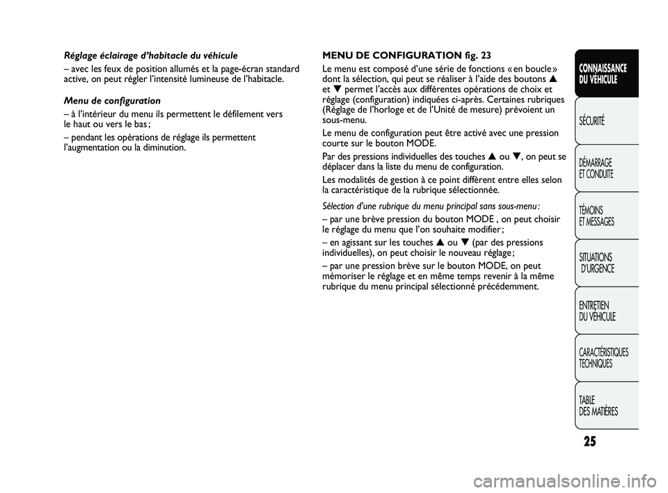 FIAT DUCATO 2009 Notice dentretien (in French) 25
CONNAISSANCE
DU VÉHICULE
SÉCURITÉ
DÉMARRAGE
ET CONDUITE
TÉMOINS
ET MESSAGES
SITUATIONS
D’URGENCE
ENTRETIEN
DU VÉHICULE
CARACTÉRISTIQUES
TECHNIQUES
TABLE
DES MATIÈRES
MENU DE CONFIGURA FIAT DUCATO 2009 Notice dentretien (in French) 25
CONNAISSANCE
DU VÉHICULE
SÉCURITÉ
DÉMARRAGE
ET CONDUITE
TÉMOINS
ET MESSAGES
SITUATIONS
D’URGENCE
ENTRETIEN
DU VÉHICULE
CARACTÉRISTIQUES
TECHNIQUES
TABLE
DES MATIÈRES
MENU DE CONFIGURA
