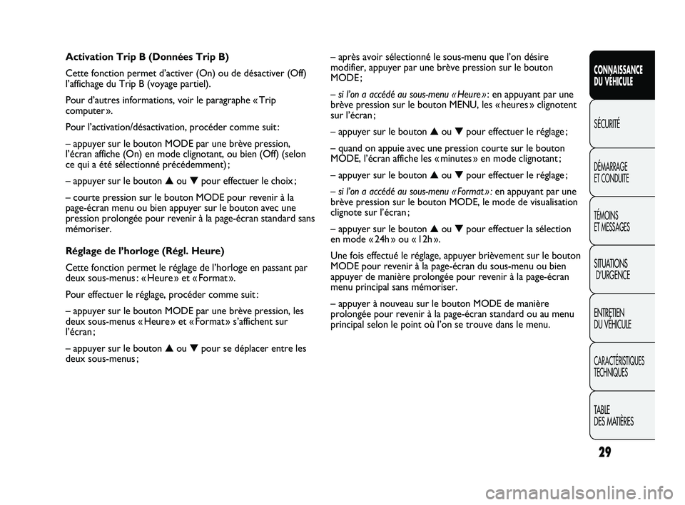 FIAT DUCATO 2009 Notice dentretien (in French) 29
CONNAISSANCE
DU VÉHICULE
SÉCURITÉ
DÉMARRAGE
ET CONDUITE
TÉMOINS
ET MESSAGES
SITUATIONS
D’URGENCE
ENTRETIEN
DU VÉHICULE
CARACTÉRISTIQUES
TECHNIQUES
TABLE
DES MATIÈRES
– après avoir FIAT DUCATO 2009 Notice dentretien (in French) 29
CONNAISSANCE
DU VÉHICULE
SÉCURITÉ
DÉMARRAGE
ET CONDUITE
TÉMOINS
ET MESSAGES
SITUATIONS
D’URGENCE
ENTRETIEN
DU VÉHICULE
CARACTÉRISTIQUES
TECHNIQUES
TABLE
DES MATIÈRES
– après avoir