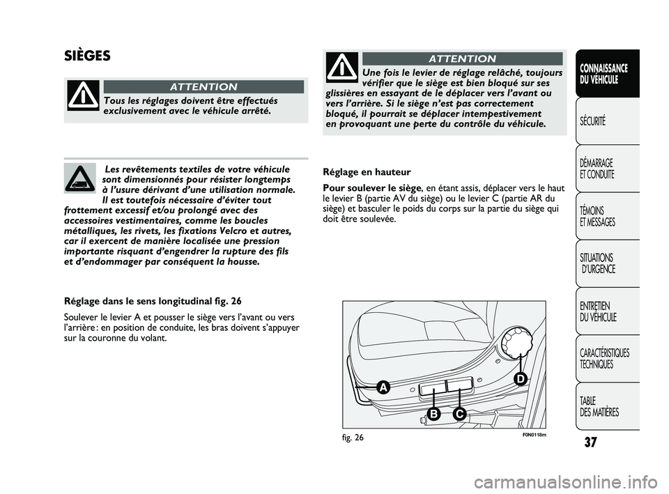 FIAT DUCATO 2009 Notice dentretien (in French) 37
F0N0118mfig. 26
Réglage en hauteur
Pour soulever le siège, en étant assis, déplacer vers le haut
le levier B (partie AV du siège) ou le levier C (partie AR du
siège) et basculer le poids du c FIAT DUCATO 2009 Notice dentretien (in French) 37
F0N0118mfig. 26
Réglage en hauteur
Pour soulever le siège, en étant assis, déplacer vers le haut
le levier B (partie AV du siège) ou le levier C (partie AR du
siège) et basculer le poids du c
