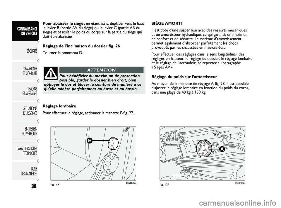 FIAT DUCATO 2009 Notice dentretien (in French) F0N0147mfig. 27F0N0139mfig. 28
SIÈGE AMORTI
Il est doté d’une suspension avec des ressorts mécaniques
et un amortisseur hydraulique, ce qui garantit un maximum
de confort et de sécurité. Le FIAT DUCATO 2009 Notice dentretien (in French) F0N0147mfig. 27F0N0139mfig. 28
SIÈGE AMORTI
Il est doté d’une suspension avec des ressorts mécaniques
et un amortisseur hydraulique, ce qui garantit un maximum
de confort et de sécurité. Le