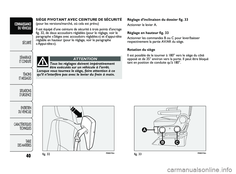 FIAT DUCATO 2009 Notice dentretien (in French) F0N0173mfig. 32F0N0174mfig. 33
Réglage d’inclinaison du dossier fig. 33
Actionner le levier A.
Réglage en hauteur fig. 33
Actionner les commandes B ou C pour lever/baisser
respectivement la partie FIAT DUCATO 2009 Notice dentretien (in French) F0N0173mfig. 32F0N0174mfig. 33
Réglage d’inclinaison du dossier fig. 33
Actionner le levier A.
Réglage en hauteur fig. 33
Actionner les commandes B ou C pour lever/baisser
respectivement la partie