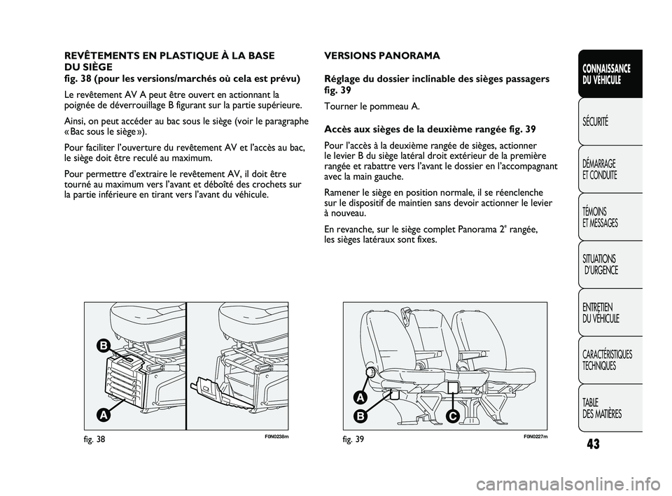 FIAT DUCATO 2009 Notice dentretien (in French) 43
SICUREZZA
AVVIAMENTO
E GUIDA
SPIE E
MESSAGGI
IN EMERGENZA
MANUTENZIONE
E CURA
DATI TECNICI
INDICE
F0N0238mfig. 38
REVÊTEMENTS EN PLASTIQUE À LA BASE
DU SIÈGE
fig. 38 (pour les versions/marché FIAT DUCATO 2009 Notice dentretien (in French) 43
SICUREZZA
AVVIAMENTO
E GUIDA
SPIE E
MESSAGGI
IN EMERGENZA
MANUTENZIONE
E CURA
DATI TECNICI
INDICE
F0N0238mfig. 38
REVÊTEMENTS EN PLASTIQUE À LA BASE
DU SIÈGE
fig. 38 (pour les versions/marché