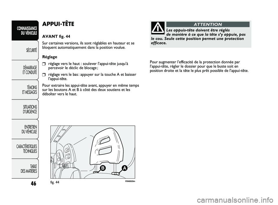 FIAT DUCATO 2009 Notice dentretien (in French) Pour augmenter l’efficacité de la protection donnée par
l’appui-tête, régler le dossier pour que le buste soit en
position droite et la tête le plus prêt possible de l’appui-tête.
46
Les FIAT DUCATO 2009 Notice dentretien (in French) Pour augmenter l’efficacité de la protection donnée par
l’appui-tête, régler le dossier pour que le buste soit en
position droite et la tête le plus prêt possible de l’appui-tête.
46
Les