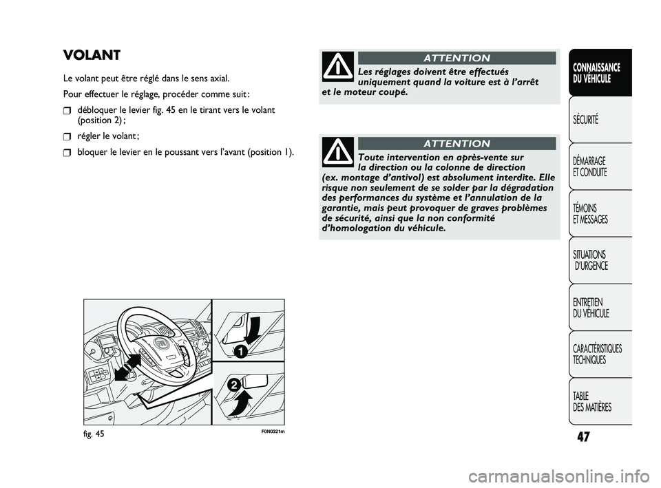 FIAT DUCATO 2009 Notice dentretien (in French) 47
SICUREZZA
AVVIAMENTO
E GUIDA
SPIE E
MESSAGGI
IN EMERGENZA
MANUTENZIONE
E CURA
DATI TECNICI
INDICE
F0N0321mfig. 45
VOLANT
Le volant peut être réglé dans le sens axial.
Pour effectuer le réglage, FIAT DUCATO 2009 Notice dentretien (in French) 47
SICUREZZA
AVVIAMENTO
E GUIDA
SPIE E
MESSAGGI
IN EMERGENZA
MANUTENZIONE
E CURA
DATI TECNICI
INDICE
F0N0321mfig. 45
VOLANT
Le volant peut être réglé dans le sens axial.
Pour effectuer le réglage,