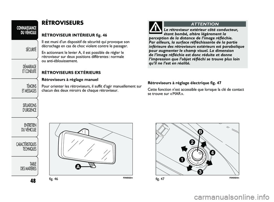 FIAT DUCATO 2009 Notice dentretien (in French) 48
F0N0022mfig. 46F0N0024mfig. 47
Rétroviseurs à réglage électrique fig. 47
Cette fonction n’est accessible que lorsque la clé de contact
se trouve sur « MAR ».
RÉTROVISEURS
RÉTROVISEUR IN FIAT DUCATO 2009 Notice dentretien (in French) 48
F0N0022mfig. 46F0N0024mfig. 47
Rétroviseurs à réglage électrique fig. 47
Cette fonction n’est accessible que lorsque la clé de contact
se trouve sur « MAR ».
RÉTROVISEURS
RÉTROVISEUR IN