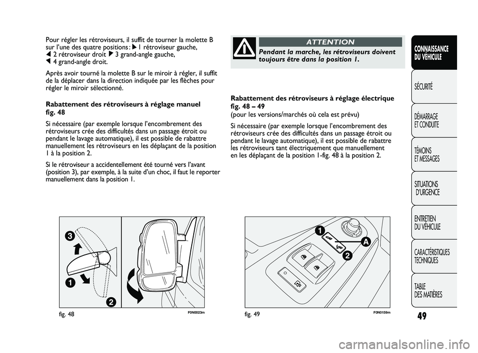 FIAT DUCATO 2009 Notice dentretien (in French) 49
Rabattement des rétroviseurs à réglage électrique
fig. 48 – 49
(pour les versions/marchés où cela est prévu)
Si nécessaire (par exemple lorsque l’encombrement des
rétroviseurs crée d FIAT DUCATO 2009 Notice dentretien (in French) 49
Rabattement des rétroviseurs à réglage électrique
fig. 48 – 49
(pour les versions/marchés où cela est prévu)
Si nécessaire (par exemple lorsque l’encombrement des
rétroviseurs crée d