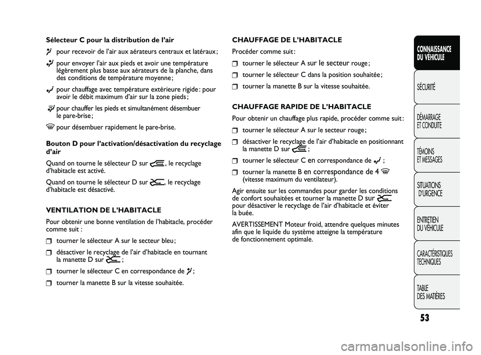 FIAT DUCATO 2009 Notice dentretien (in French) 53
SICUREZZA
AVVIAMENTO
E GUIDA
SPIE E
MESSAGGI
IN EMERGENZA
MANUTENZIONE
E CURA
DATI TECNICI
INDICE
CONNAISSANCE
DU VÉHICULE
SÉCURITÉ
DÉMARRAGE
ET CONDUITE
TÉMOINS
ET MESSAGES
SITUATIONS
D’U FIAT DUCATO 2009 Notice dentretien (in French) 53
SICUREZZA
AVVIAMENTO
E GUIDA
SPIE E
MESSAGGI
IN EMERGENZA
MANUTENZIONE
E CURA
DATI TECNICI
INDICE
CONNAISSANCE
DU VÉHICULE
SÉCURITÉ
DÉMARRAGE
ET CONDUITE
TÉMOINS
ET MESSAGES
SITUATIONS
D’U