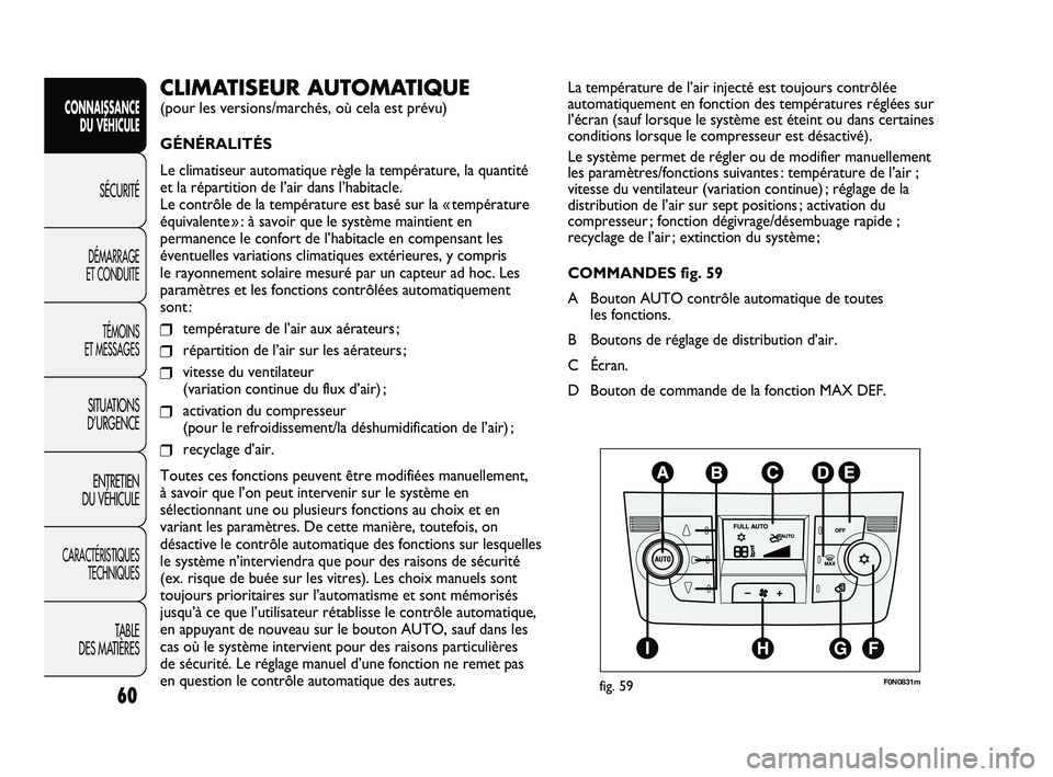 FIAT DUCATO 2009 Notice dentretien (in French) 60
La température de l’air injecté est toujours contrôlée
automatiquement en fonction des températures réglées sur
l’écran (sauf lorsque le système est éteint ou dans certaines
condition FIAT DUCATO 2009 Notice dentretien (in French) 60
La température de l’air injecté est toujours contrôlée
automatiquement en fonction des températures réglées sur
l’écran (sauf lorsque le système est éteint ou dans certaines
condition