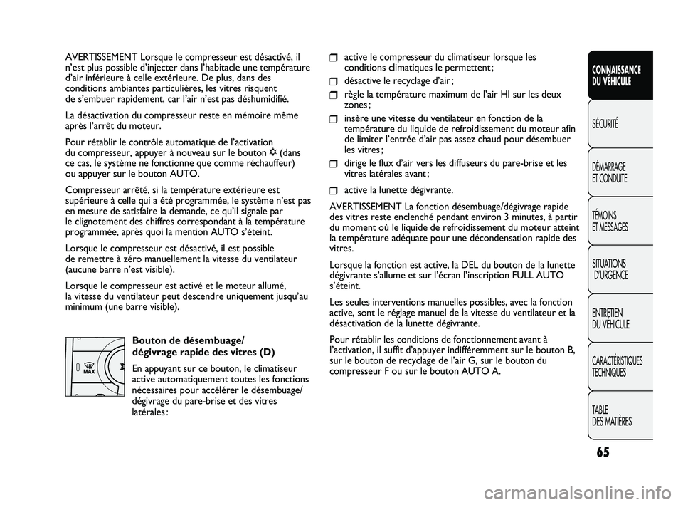 FIAT DUCATO 2009 Notice dentretien (in French) 65
SICUREZZA
AVVIAMENTO
E GUIDA
SPIE E
MESSAGGI
IN EMERGENZA
MANUTENZIONE
E CURA
DATI TECNICI
INDICE
CONNAISSANCE
DU VÉHICULE
SÉCURITÉ
DÉMARRAGE
ET CONDUITE
TÉMOINS
ET MESSAGES
SITUATIONS
D’U FIAT DUCATO 2009 Notice dentretien (in French) 65
SICUREZZA
AVVIAMENTO
E GUIDA
SPIE E
MESSAGGI
IN EMERGENZA
MANUTENZIONE
E CURA
DATI TECNICI
INDICE
CONNAISSANCE
DU VÉHICULE
SÉCURITÉ
DÉMARRAGE
ET CONDUITE
TÉMOINS
ET MESSAGES
SITUATIONS
D’U