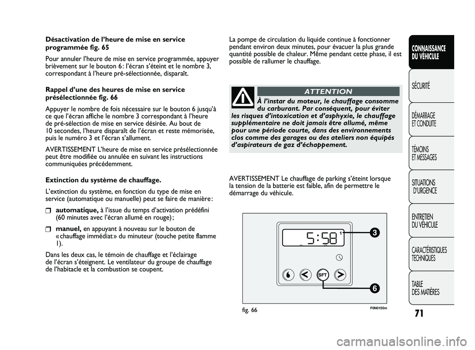 FIAT DUCATO 2009 Notice dentretien (in French) 71
SICUREZZA
AVVIAMENTO
E GUIDA
SPIE E
MESSAGGI
IN EMERGENZA
MANUTENZIONE
E CURA
DATI TECNICI
INDICE
CONNAISSANCE
DU VÉHICULE
SÉCURITÉ
DÉMARRAGE
ET CONDUITE
TÉMOINS
ET MESSAGES
SITUATIONS
D’U FIAT DUCATO 2009 Notice dentretien (in French) 71
SICUREZZA
AVVIAMENTO
E GUIDA
SPIE E
MESSAGGI
IN EMERGENZA
MANUTENZIONE
E CURA
DATI TECNICI
INDICE
CONNAISSANCE
DU VÉHICULE
SÉCURITÉ
DÉMARRAGE
ET CONDUITE
TÉMOINS
ET MESSAGES
SITUATIONS
D’U