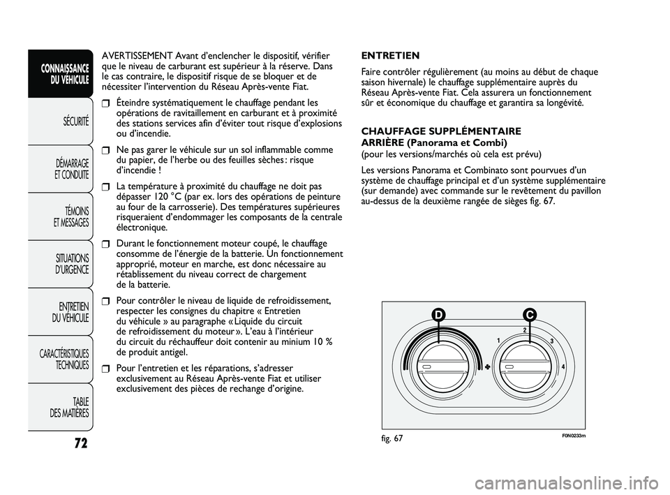 FIAT DUCATO 2009 Notice dentretien (in French) AVERTISSEMENT Avant d’enclencher le dispositif, vérifier
que le niveau de carburant est supérieur à la réserve. Dans
le cas contraire, le dispositif risque de se bloquer et de
nécessiter l’i FIAT DUCATO 2009 Notice dentretien (in French) AVERTISSEMENT Avant d’enclencher le dispositif, vérifier
que le niveau de carburant est supérieur à la réserve. Dans
le cas contraire, le dispositif risque de se bloquer et de
nécessiter l’i