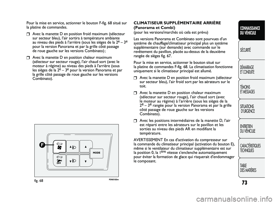 FIAT DUCATO 2009 Notice dentretien (in French) 73
SICUREZZA
AVVIAMENTO
E GUIDA
SPIE E
MESSAGGI
IN EMERGENZA
MANUTENZIONE
E CURA
DATI TECNICI
INDICE
CONNAISSANCE
DU VÉHICULE
SÉCURITÉ
DÉMARRAGE
ET CONDUITE
TÉMOINS
ET MESSAGES
SITUATIONS
D’U FIAT DUCATO 2009 Notice dentretien (in French) 73
SICUREZZA
AVVIAMENTO
E GUIDA
SPIE E
MESSAGGI
IN EMERGENZA
MANUTENZIONE
E CURA
DATI TECNICI
INDICE
CONNAISSANCE
DU VÉHICULE
SÉCURITÉ
DÉMARRAGE
ET CONDUITE
TÉMOINS
ET MESSAGES
SITUATIONS
D’U
