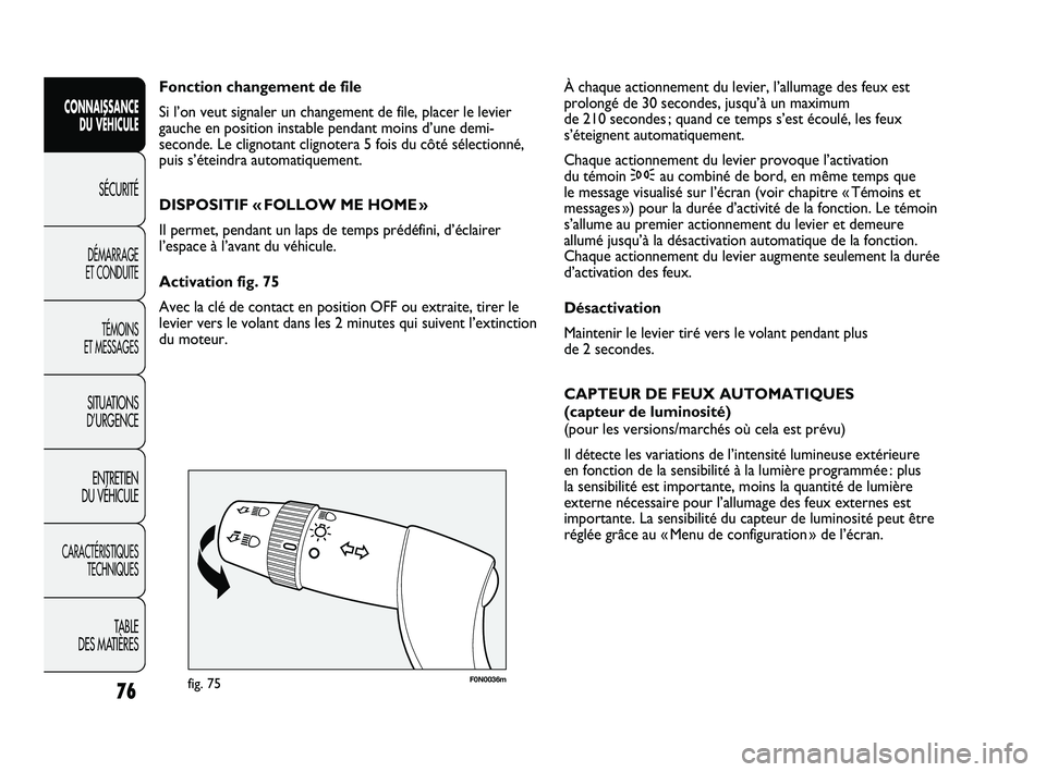 FIAT DUCATO 2009 Notice dentretien (in French) 76
SICUREZZA
AVVIAMENTO
E GUIDA
SPIE E
MESSAGGI
IN EMERGENZA
MANUTENZIONE
E CURA
DATI TECNICI
INDICE
F0N0036mfig. 75
À chaque actionnement du levier, l’allumage des feux est
prolongé de 30 seconde FIAT DUCATO 2009 Notice dentretien (in French) 76
SICUREZZA
AVVIAMENTO
E GUIDA
SPIE E
MESSAGGI
IN EMERGENZA
MANUTENZIONE
E CURA
DATI TECNICI
INDICE
F0N0036mfig. 75
À chaque actionnement du levier, l’allumage des feux est
prolongé de 30 seconde