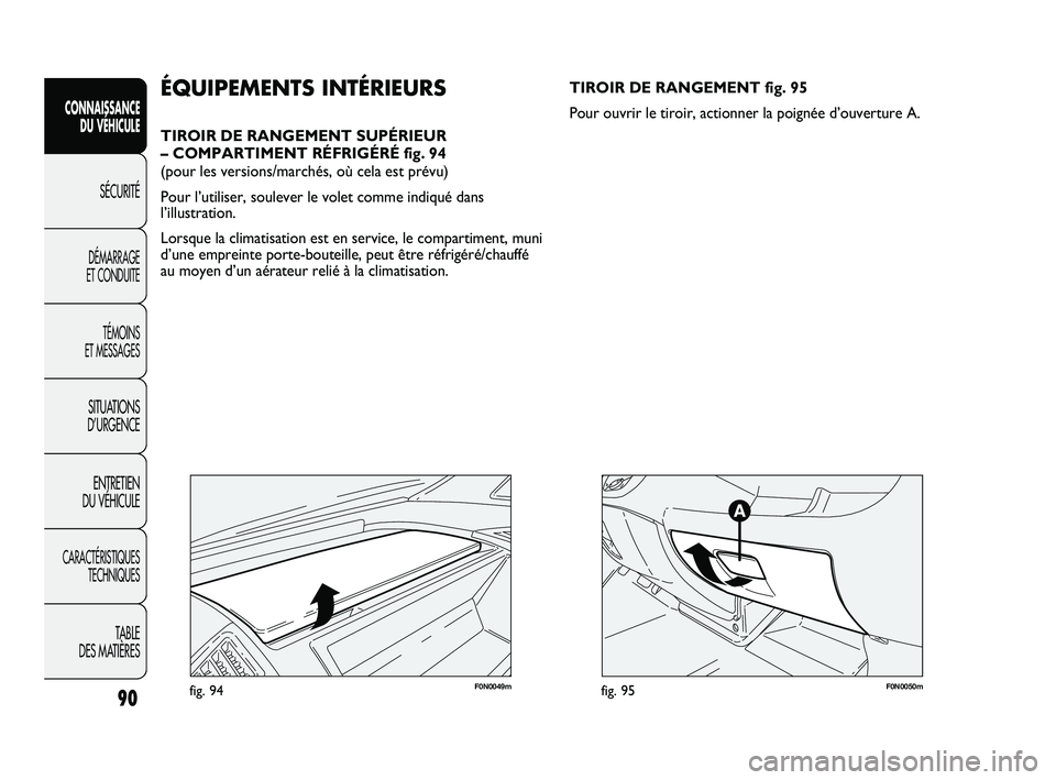 FIAT DUCATO 2009  Notice dentretien (in French) 90
CONNAISSANCE
DU VÉHICULE
SÉCURITÉ
DÉMARRAGE 
ET CONDUITE
TÉMOINS 
ET MESSAGES
SITUATIONS
D’URGENCE
ENTRETIEN 
DU VÉHICULE
CARACTÉRISTIQUES
TECHNIQUES
TABLE 
DES MATIÈRES
F0N0049mfig. 94
