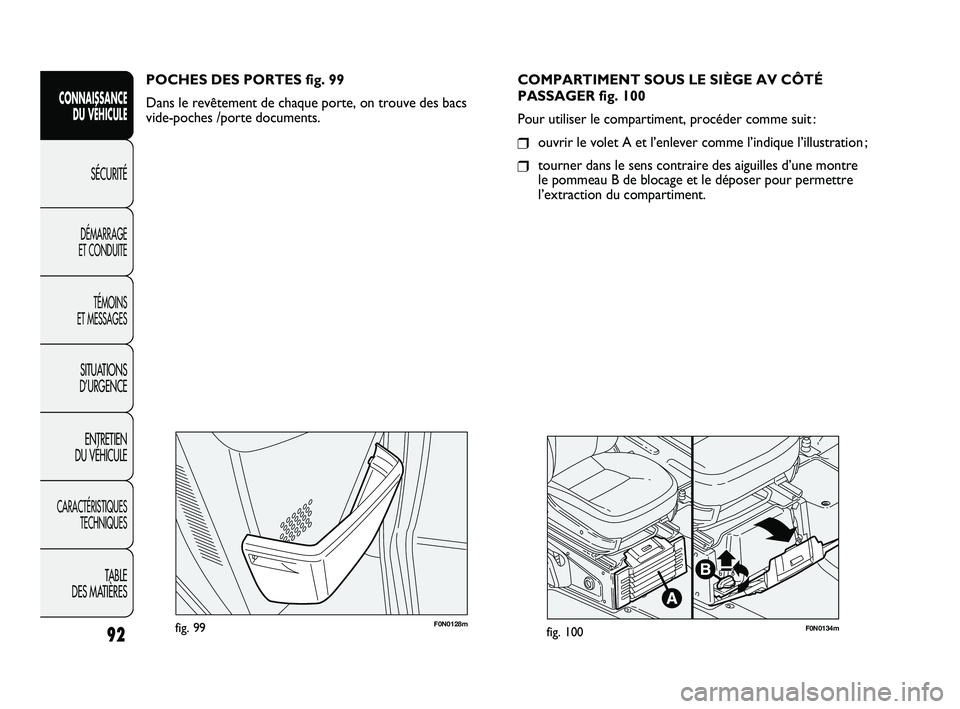 FIAT DUCATO 2009  Notice dentretien (in French) 92
SICUREZZA
AVVIAMENTO
E GUIDA
SPIE E
MESSAGGI
IN EMERGENZA
MANUTENZIONE
E CURA
DATI TECNICI
INDICE
F0N0128mfig. 99F0N0134mfig. 100
COMPARTIMENT SOUS LE SIÈGE AV CÔTÉ
PASSAGER fig. 100
Pour utilis