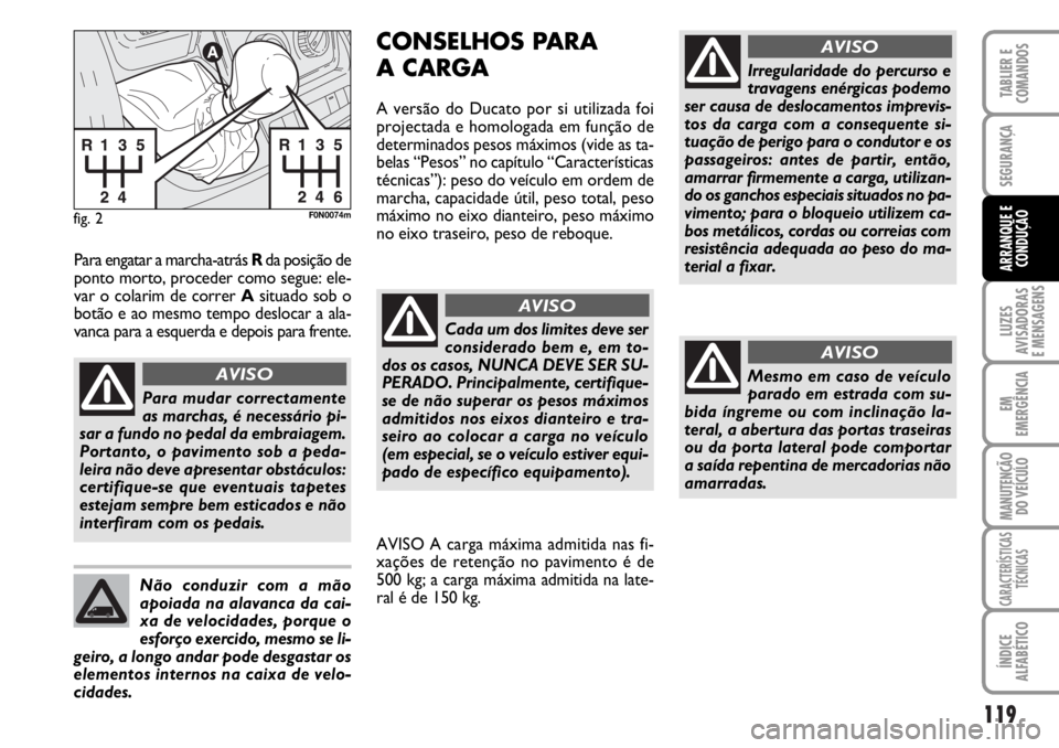 FIAT DUCATO 2006  Manual de Uso e Manutenção (in Portuguese) 119
LUZES
AVISADORAS 
E MENSAGENS 
EM
EMERGÊNCIA
MANUTENÇÃO
DO VEÍCULO 
CARACTERÍSTICAS
TÉCNICAS
ÍNDICE
ALFABÉTICO
TABLIER E
COMANDOS
SEGURANÇA
ARRANQUE E
CONDUÇÃO
fig. 2F0N0074m
Para mudar