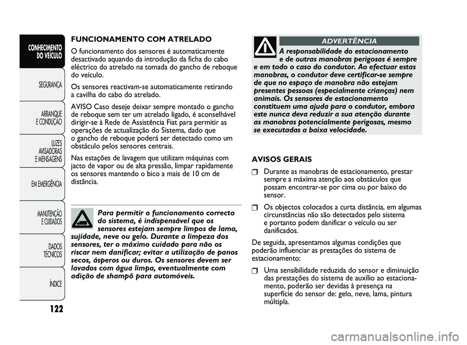 FIAT DUCATO 2010 Manual de Uso e Manutenção (in Portuguese) 122
FUNCIONAMENTO COM ATRELADO
O funcionamento dos sensores é automaticamente
desactivado aquando da introdução da ficha do cabo
eléctrico do atrelado na tomada do gancho de reboque
do veículo.
O FIAT DUCATO 2010 Manual de Uso e Manutenção (in Portuguese) 122
FUNCIONAMENTO COM ATRELADO
O funcionamento dos sensores é automaticamente
desactivado aquando da introdução da ficha do cabo
eléctrico do atrelado na tomada do gancho de reboque
do veículo.
O