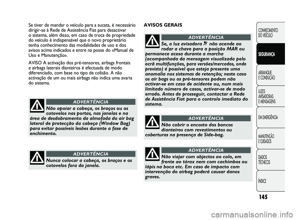 FIAT DUCATO 2010 Manual de Uso e Manutenção (in Portuguese) 145
AVISOS GERAIS Se tiver de mandar o veículo para a sucata, é necessário
dirigir-se à Rede de Assistência Fiat para desactivar
o sistema, além disso, em caso de troca de propriedade
do veícu FIAT DUCATO 2010 Manual de Uso e Manutenção (in Portuguese) 145
AVISOS GERAIS Se tiver de mandar o veículo para a sucata, é necessário
dirigir-se à Rede de Assistência Fiat para desactivar
o sistema, além disso, em caso de troca de propriedade
do veícu