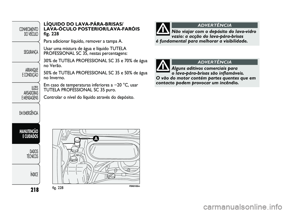 FIAT DUCATO 2010  Manual de Uso e Manutenção (in Portuguese) F0N0105mfig. 228218
CONHECIMENTO 
DO VEÍCULO 
SEGURANÇA
ARRANQUE 
E CONDUÇÃO
LUZES 
AVISADORAS 
E MENSAGENS
EM EMERGÊNCIA
MANUTENÇÃO 
E CUIDADOS 
DADOS 
TÉCNICOS 
ÍNDICE
LÍQUIDO DO LAVA-PÁR