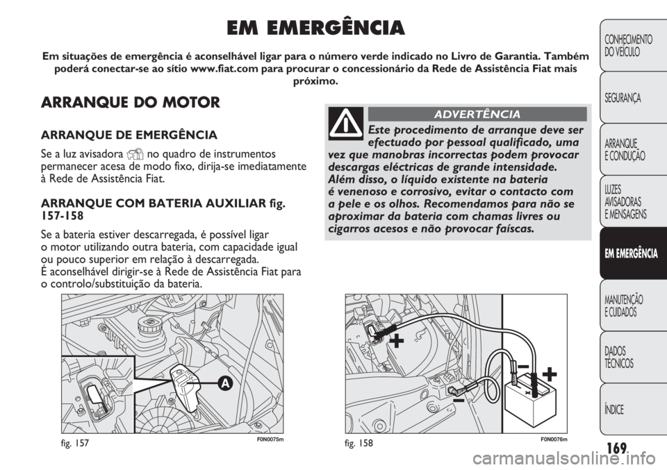 FIAT DUCATO 2011  Manual de Uso e Manutenção (in Portuguese) 169
F0N0075mfig. 157F0N0076mfig. 158
CONHECIMENTO
DO VEÍCULO 
SEGURANÇA
ARRANQUE
E CONDUÇÃO
LUZES
AVISADORAS 
E MENSAGENS
EM EMERGÊNCIA
MANUTENÇÃO
E CUIDADOS 
DADOS
TÉCNICOS
ÍNDICE
ARRANQUE D