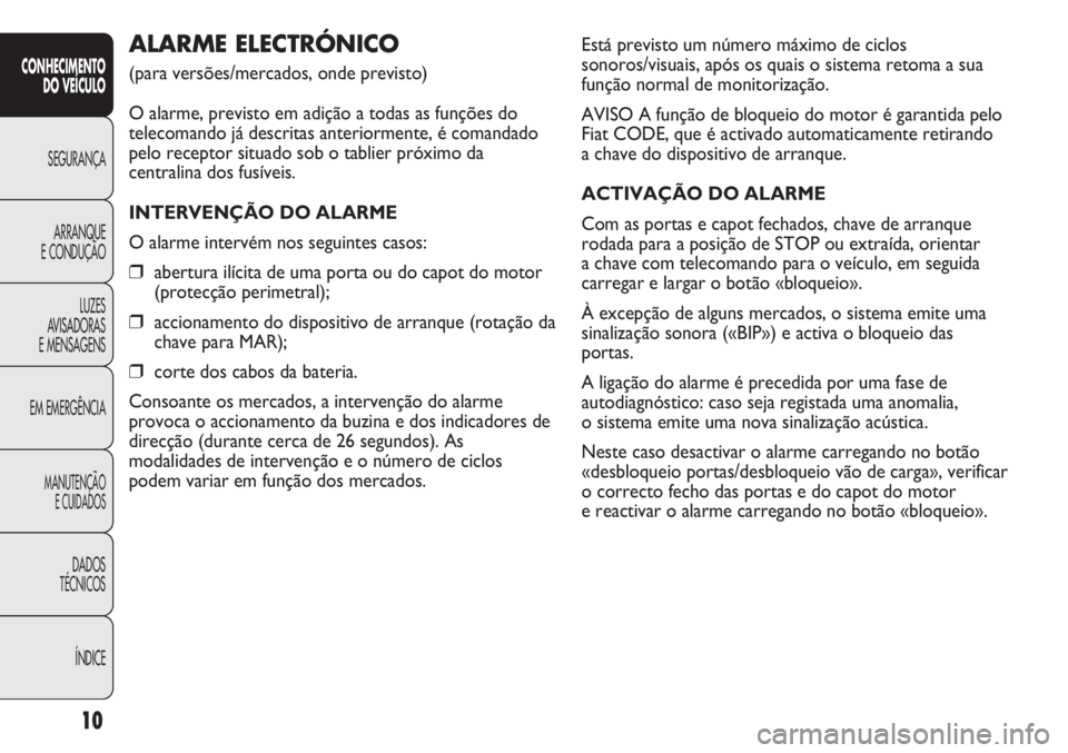FIAT DUCATO 2013 Manual de Uso e Manutenção (in Portuguese) Está previsto um número máximo de ciclos
sonoros/visuais, após os quais o sistema retoma a sua
função normal de monitorização.
AVISO A função de bloqueio do motor é garantida pelo
Fiat CODE FIAT DUCATO 2013 Manual de Uso e Manutenção (in Portuguese) Está previsto um número máximo de ciclos
sonoros/visuais, após os quais o sistema retoma a sua
função normal de monitorização.
AVISO A função de bloqueio do motor é garantida pelo
Fiat CODE