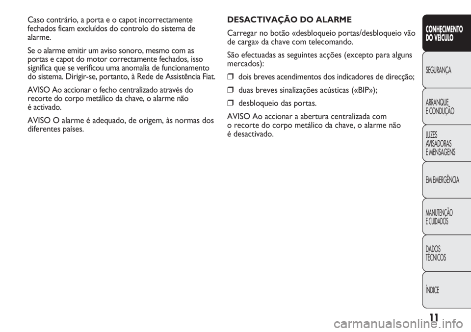 FIAT DUCATO 2013 Manual de Uso e Manutenção (in Portuguese) 11
CONHECIMENTO
DO VEÍCULO
SEGURANÇA
ARRANQUE
E CONDUÇÃO
LUZES
AVISADORAS
E MENSAGENS
EM EMERGÊNCIA
MANUTENÇÃO
E CUIDADOS
DADOS
TÉCNICOS
ÍNDICE
DESACTIVAÇÃO DO ALARME
Carregar no botão FIAT DUCATO 2013 Manual de Uso e Manutenção (in Portuguese) 11
CONHECIMENTO
DO VEÍCULO
SEGURANÇA
ARRANQUE
E CONDUÇÃO
LUZES
AVISADORAS
E MENSAGENS
EM EMERGÊNCIA
MANUTENÇÃO
E CUIDADOS
DADOS
TÉCNICOS
ÍNDICE
DESACTIVAÇÃO DO ALARME
Carregar no botão