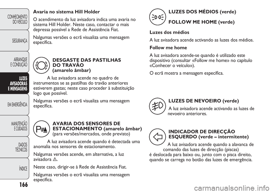 FIAT DUCATO 2013 Manual de Uso e Manutenção (in Portuguese) 166
CONHECIMENTO
DO VEÍCULO
SEGURANÇA
ARRANQUE
E CONDUÇÃO
LUZES
AVISADORAS
E MENSAGENS
EM EMERGÊNCIA
MANUTENÇÃO
E CUIDADOS
DADOS
TÉCNICOS
ÍNDICE
DESGASTE DAS PASTILHAS
DO TRAVÃO
(amarel FIAT DUCATO 2013 Manual de Uso e Manutenção (in Portuguese) 166
CONHECIMENTO
DO VEÍCULO
SEGURANÇA
ARRANQUE
E CONDUÇÃO
LUZES
AVISADORAS
E MENSAGENS
EM EMERGÊNCIA
MANUTENÇÃO
E CUIDADOS
DADOS
TÉCNICOS
ÍNDICE
DESGASTE DAS PASTILHAS
DO TRAVÃO
(amarel