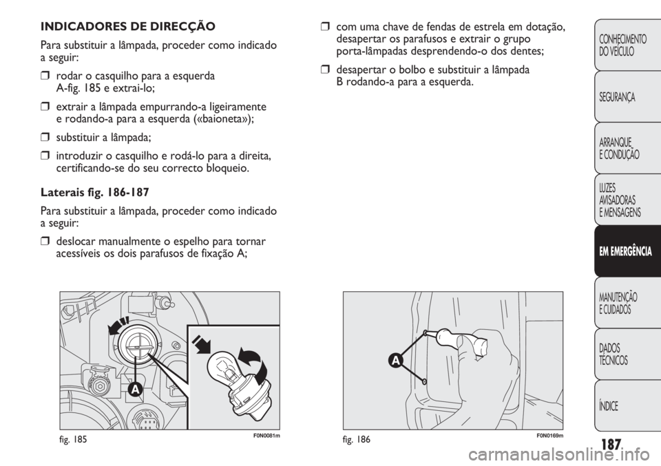 FIAT DUCATO 2013  Manual de Uso e Manutenção (in Portuguese) 187
CONHECIMENTO
DO VEÍCULO 
SEGURANÇA
ARRANQUE
E CONDUÇÃO
LUZES
AVISADORAS 
E MENSAGENS
EM EMERGÊNCIA
MANUTENÇÃO
E CUIDADOS 
DADOS
TÉCNICOS
ÍNDICE
F0N0081mfig. 185F0N0169mfig. 186
INDICADORE