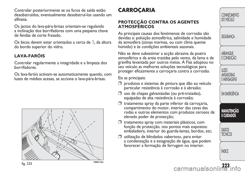 FIAT DUCATO 2013  Manual de Uso e Manutenção (in Portuguese) 223
F0N0112mfig. 233
CARROÇARIA
PROTECÇÃO CONTRA OS AGENTES
ATMOSFÉRICOS
As principais causas dos fenómenos de corrosão são
devidas a: poluição atmosférica, salinidade e humidade
da atmosfer
