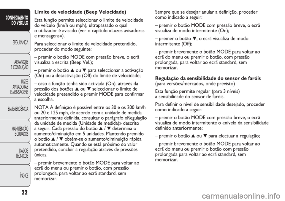 FIAT DUCATO 2013 Manual de Uso e Manutenção (in Portuguese) Sempre que se desejar anular a definição, proceder
como indicado a seguir:
– premir o botão MODE com pressão breve, o ecrã
visualiza de modo intermitente (On);
– premer o botão
▼, o ecrã FIAT DUCATO 2013 Manual de Uso e Manutenção (in Portuguese) Sempre que se desejar anular a definição, proceder
como indicado a seguir:
– premir o botão MODE com pressão breve, o ecrã
visualiza de modo intermitente (On);
– premer o botão
▼, o ecrã
