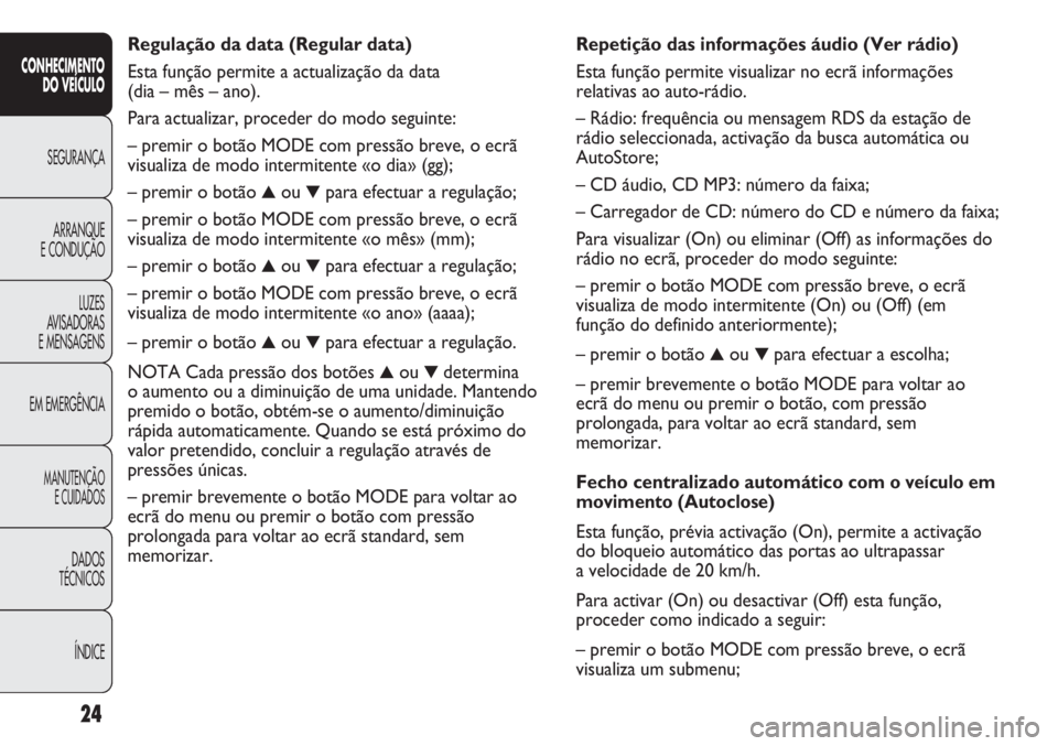 FIAT DUCATO 2013 Manual de Uso e Manutenção (in Portuguese) Repetição das informações áudio (Ver rádio)
Esta função permite visualizar no ecrã informações
relativas ao auto-rádio.
– Rádio: frequência ou mensagem RDS da estação de
rádio selec FIAT DUCATO 2013 Manual de Uso e Manutenção (in Portuguese) Repetição das informações áudio (Ver rádio)
Esta função permite visualizar no ecrã informações
relativas ao auto-rádio.
– Rádio: frequência ou mensagem RDS da estação de
rádio selec