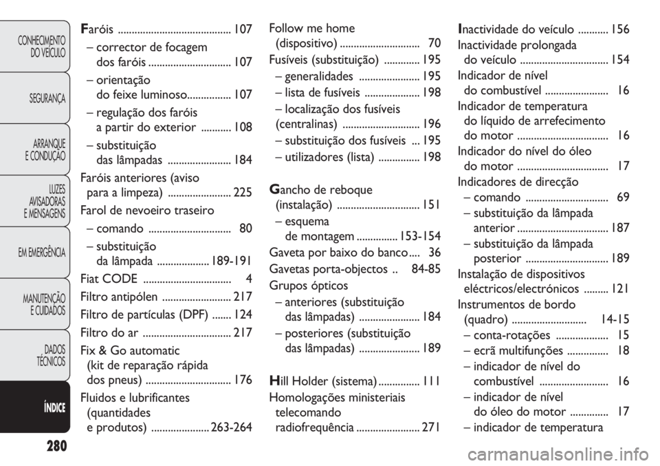 FIAT DUCATO 2013  Manual de Uso e Manutenção (in Portuguese) 280
CONHECIMENTO
DO VEÍCULO 
SEGURANÇA
ARRANQUE
E CONDUÇÃO
LUZES
AVISADORAS 
E MENSAGENS
EM EMERGÊNCIA
MANUTENÇÃO
E CUIDADOS 
DADOS
TÉCNICOS
ÍNDICE
Faróis ...................................