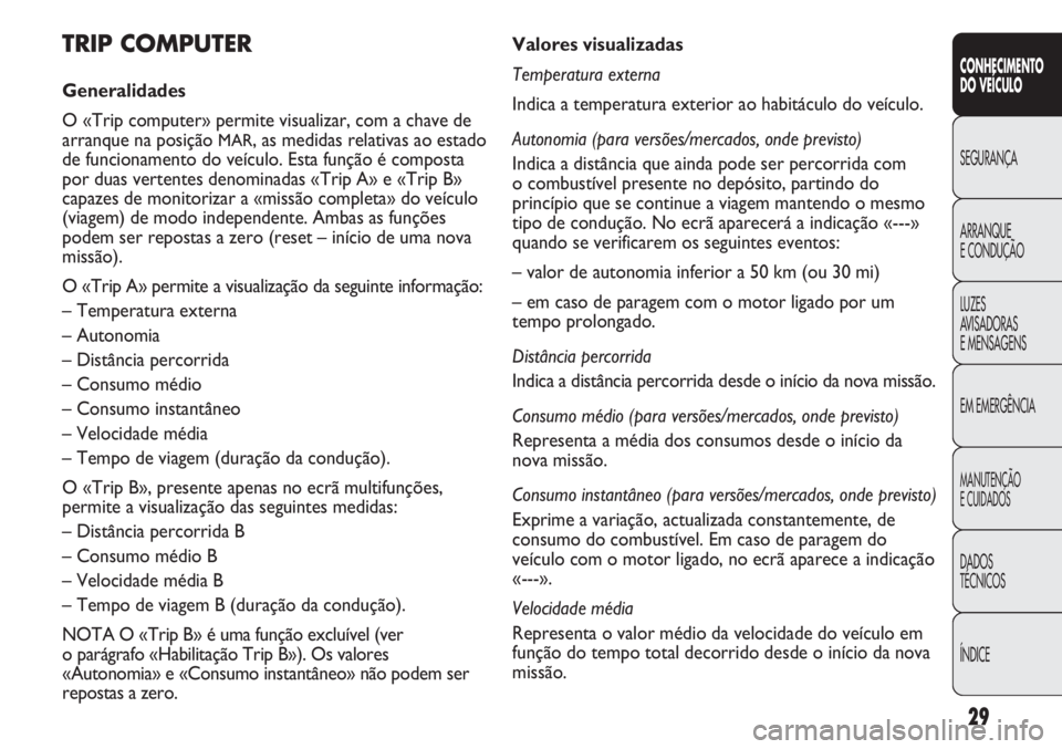 FIAT DUCATO 2013 Manual de Uso e Manutenção (in Portuguese) 29
CONHECIMENTO
DO VEÍCULO
SEGURANÇA
ARRANQUE
E CONDUÇÃO
LUZES
AVISADORAS
E MENSAGENS
EM EMERGÊNCIA
MANUTENÇÃO
E CUIDADOS
DADOS
TÉCNICOS
ÍNDICE
Valores visualizadas
Temperatura externa
Ind FIAT DUCATO 2013 Manual de Uso e Manutenção (in Portuguese) 29
CONHECIMENTO
DO VEÍCULO
SEGURANÇA
ARRANQUE
E CONDUÇÃO
LUZES
AVISADORAS
E MENSAGENS
EM EMERGÊNCIA
MANUTENÇÃO
E CUIDADOS
DADOS
TÉCNICOS
ÍNDICE
Valores visualizadas
Temperatura externa
Ind