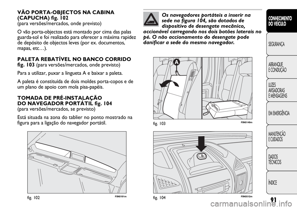 FIAT DUCATO 2013 Manual de Uso e Manutenção (in Portuguese) 91
CONHECIMENTO
DO VEÍCULO
SEGURANÇA
ARRANQUE
E CONDUÇÃO
LUZES
AVISADORAS
E MENSAGENS
EM EMERGÊNCIA
MANUTENÇÃO
E CUIDADOS
DADOS
TÉCNICOS
ÍNDICE
VÃO PORTA-OBJECTOS NA CABINA
(CAPUCHA) fig. FIAT DUCATO 2013 Manual de Uso e Manutenção (in Portuguese) 91
CONHECIMENTO
DO VEÍCULO
SEGURANÇA
ARRANQUE
E CONDUÇÃO
LUZES
AVISADORAS
E MENSAGENS
EM EMERGÊNCIA
MANUTENÇÃO
E CUIDADOS
DADOS
TÉCNICOS
ÍNDICE
VÃO PORTA-OBJECTOS NA CABINA
(CAPUCHA) fig.