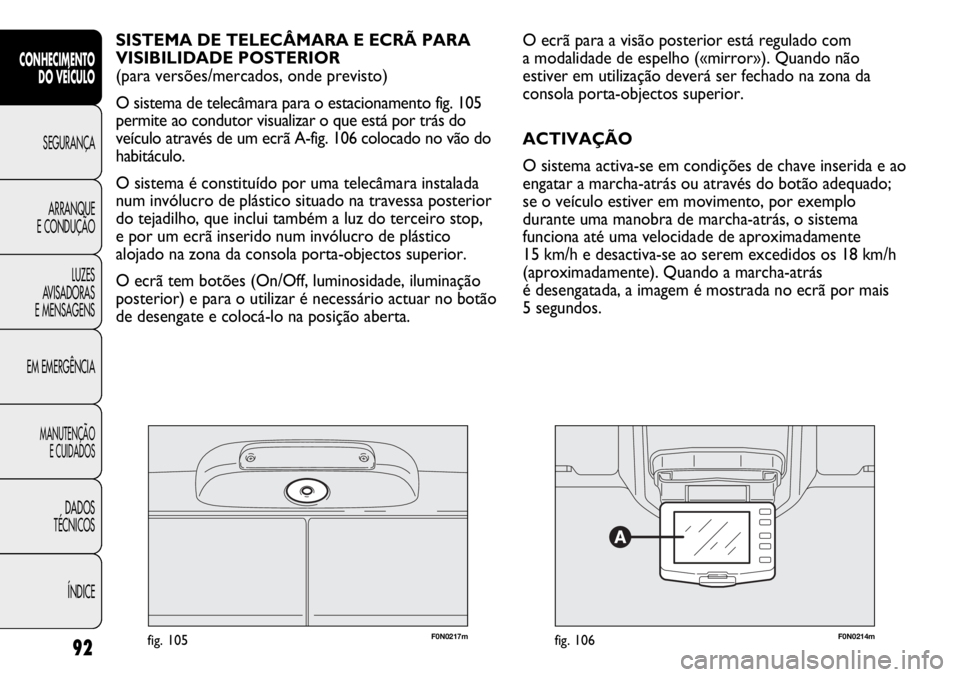 FIAT DUCATO 2013 Manual de Uso e Manutenção (in Portuguese) F0N0217mfig. 105F0N0214mfig. 106
O ecrã para a visão posterior está regulado com
a modalidade de espelho («mirror»). Quando não
estiver em utilização deverá ser fechado na zona da
consola po FIAT DUCATO 2013 Manual de Uso e Manutenção (in Portuguese) F0N0217mfig. 105F0N0214mfig. 106
O ecrã para a visão posterior está regulado com
a modalidade de espelho («mirror»). Quando não
estiver em utilização deverá ser fechado na zona da
consola po