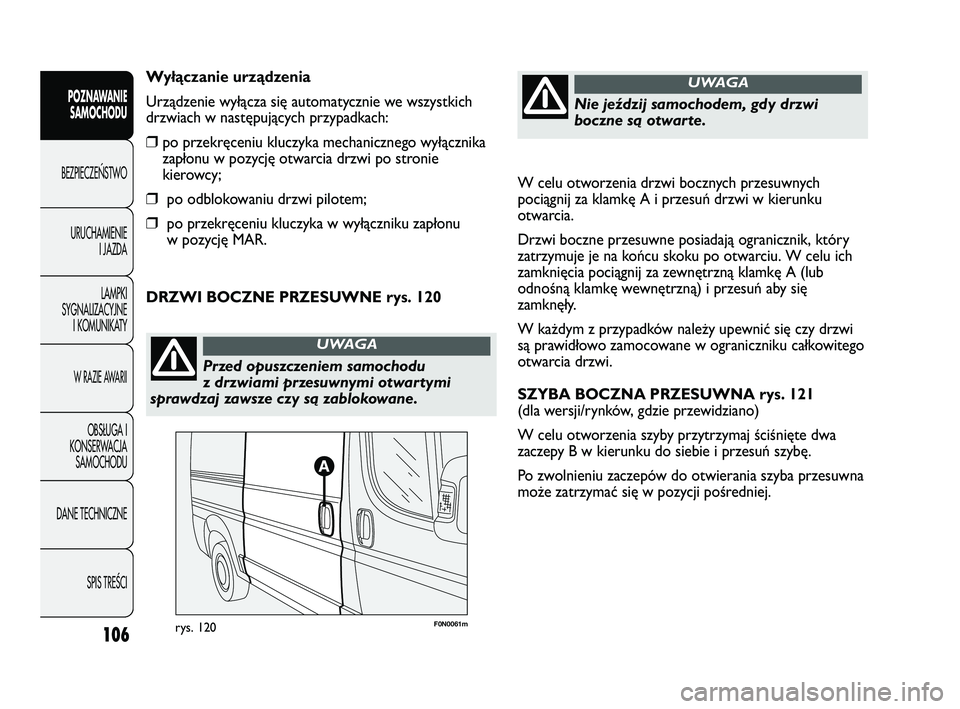 FIAT DUCATO 2008 Instrukcja obsługi (in Polish) 106
POZNAWANIE
SAMOCHODU
BEZPIECZE¡STWO
URUCHAMIENIE
I JAZDA
LAMPKI
SYGNALIZACYJNE
I KOMUNIKATY
W RAZIE AWARII
OBS¸UGA I
KONSERWACJA
SAMOCHODU
DANE TECHNICZNE
SPIS TREÂCI
W celu otworzenia drzwi bo FIAT DUCATO 2008 Instrukcja obsługi (in Polish) 106
POZNAWANIE
SAMOCHODU
BEZPIECZE¡STWO
URUCHAMIENIE
I JAZDA
LAMPKI
SYGNALIZACYJNE
I KOMUNIKATY
W RAZIE AWARII
OBS¸UGA I
KONSERWACJA
SAMOCHODU
DANE TECHNICZNE
SPIS TREÂCI
W celu otworzenia drzwi bo