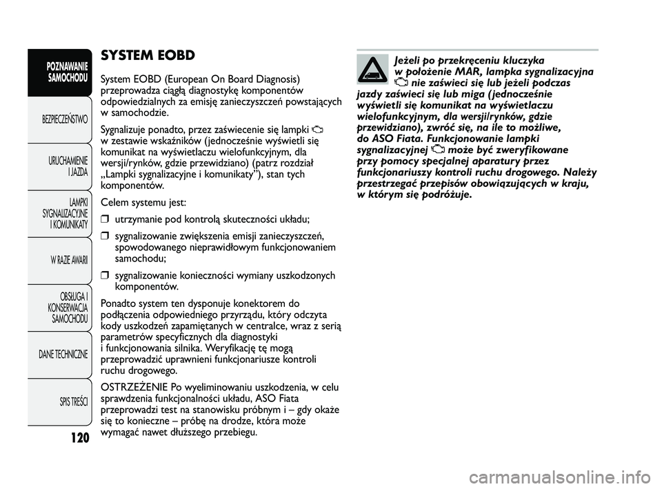 FIAT DUCATO 2008 Instrukcja obsługi (in Polish) 120
POZNAWANIE
SAMOCHODU
BEZPIECZE¡STWO
URUCHAMIENIE
I JAZDA
LAMPKI
SYGNALIZACYJNE
I KOMUNIKATY
W RAZIE AWARII
OBS¸UGA I
KONSERWACJA
SAMOCHODU
DANE TECHNICZNE
SPIS TREÂCI
SYSTEM EOBD
System EOBD (E FIAT DUCATO 2008 Instrukcja obsługi (in Polish) 120
POZNAWANIE
SAMOCHODU
BEZPIECZE¡STWO
URUCHAMIENIE
I JAZDA
LAMPKI
SYGNALIZACYJNE
I KOMUNIKATY
W RAZIE AWARII
OBS¸UGA I
KONSERWACJA
SAMOCHODU
DANE TECHNICZNE
SPIS TREÂCI
SYSTEM EOBD
System EOBD (E
