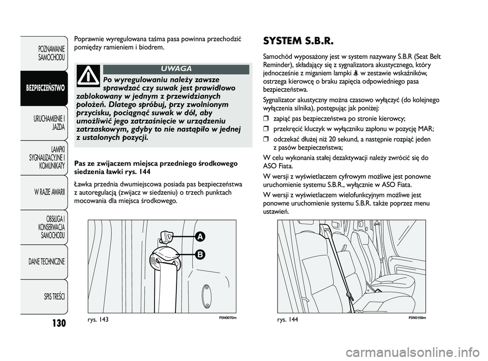 FIAT DUCATO 2008 Instrukcja obsługi (in Polish) 130
POZNAWANIE
SAMOCHODU
BEZPIECZEŃSTWO
URUCHAMIENIE I
JAZDA
LAMPKI
SYGNALIZACYJNE I
KOMUNIKATY
W RAZIE AWARII
OBS¸UGA I
KONSERWACJA
SAMOCHODU
DANE TECHNICZNE
SPIS TREÂCI
SYSTEM S.B.R.
Samochód wy FIAT DUCATO 2008 Instrukcja obsługi (in Polish) 130
POZNAWANIE
SAMOCHODU
BEZPIECZEŃSTWO
URUCHAMIENIE I
JAZDA
LAMPKI
SYGNALIZACYJNE I
KOMUNIKATY
W RAZIE AWARII
OBS¸UGA I
KONSERWACJA
SAMOCHODU
DANE TECHNICZNE
SPIS TREÂCI
SYSTEM S.B.R.
Samochód wy