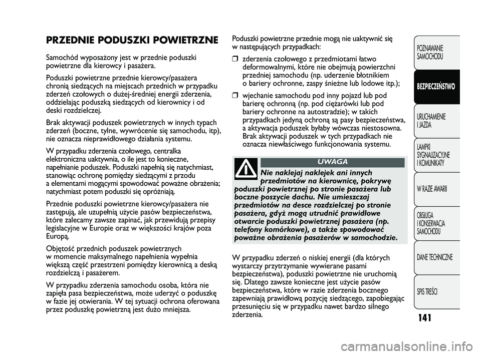 FIAT DUCATO 2008 Instrukcja obsługi (in Polish) 141
POZNAWANIE
SAMOCHODU
BEZPIECZEŃSTWO
URUCHAMIENIE
I JAZDA
LAMPKI
SYGNALIZACYJNE
I KOMUNIKATY
W RAZIE AWARII
OBS¸UGA
I KONSERWACJA
SAMOCHODU
DANE TECHNICZNE
SPIS TREÂCI
Poduszki powietrzne przedn FIAT DUCATO 2008 Instrukcja obsługi (in Polish) 141
POZNAWANIE
SAMOCHODU
BEZPIECZEŃSTWO
URUCHAMIENIE
I JAZDA
LAMPKI
SYGNALIZACYJNE
I KOMUNIKATY
W RAZIE AWARII
OBS¸UGA
I KONSERWACJA
SAMOCHODU
DANE TECHNICZNE
SPIS TREÂCI
Poduszki powietrzne przedn