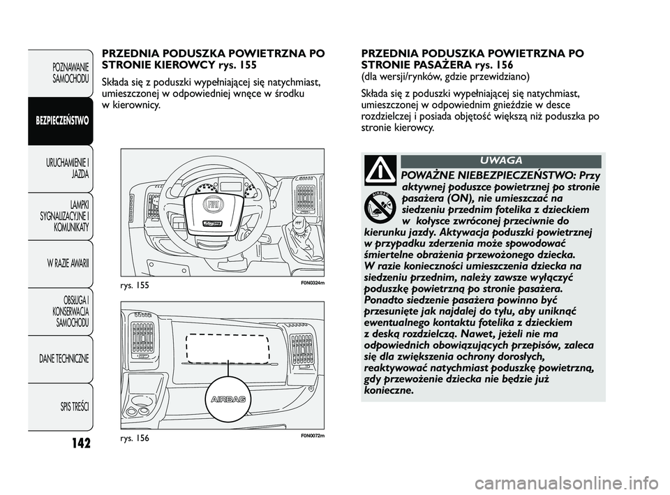 FIAT DUCATO 2008 Instrukcja obsługi (in Polish) 142
POZNAWANIE
SAMOCHODU
BEZPIECZEŃSTWO
URUCHAMIENIE I
JAZDA
LAMPKI
SYGNALIZACYJNE I
KOMUNIKATY
W RAZIE AWARII
OBS¸UGA I
KONSERWACJA
SAMOCHODU
DANE TECHNICZNE
SPIS TREÂCI
F0N0072mrys. 156
F0N0324mr FIAT DUCATO 2008 Instrukcja obsługi (in Polish) 142
POZNAWANIE
SAMOCHODU
BEZPIECZEŃSTWO
URUCHAMIENIE I
JAZDA
LAMPKI
SYGNALIZACYJNE I
KOMUNIKATY
W RAZIE AWARII
OBS¸UGA I
KONSERWACJA
SAMOCHODU
DANE TECHNICZNE
SPIS TREÂCI
F0N0072mrys. 156
F0N0324mr